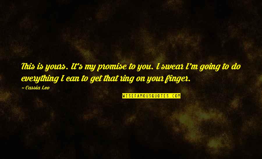 Can't Promise You Quotes By Cassia Leo: This is yours. It's my promise to you.