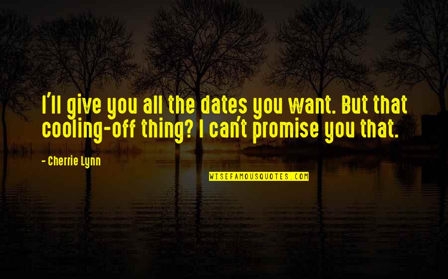 Can't Promise You Quotes By Cherrie Lynn: I'll give you all the dates you want.