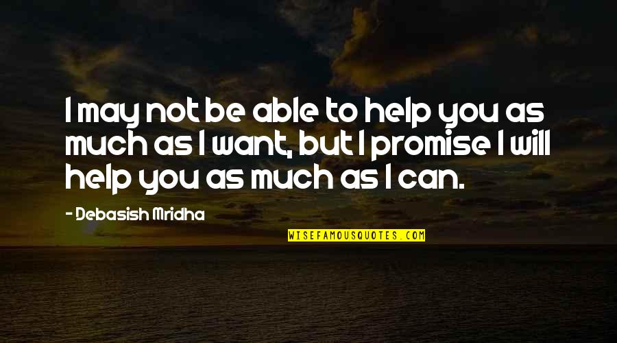 Can't Promise You Quotes By Debasish Mridha: I may not be able to help you