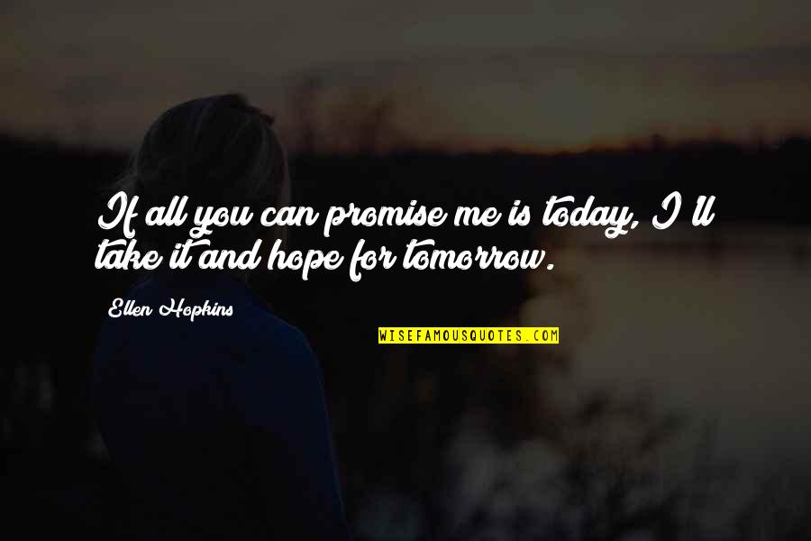 Can't Promise You Quotes By Ellen Hopkins: If all you can promise me is today,