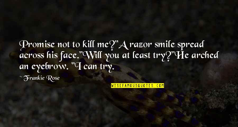 Can't Promise You Quotes By Frankie Rose: Promise not to kill me?"A razor smile spread