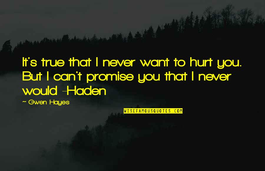 Can't Promise You Quotes By Gwen Hayes: It's true that I never want to hurt
