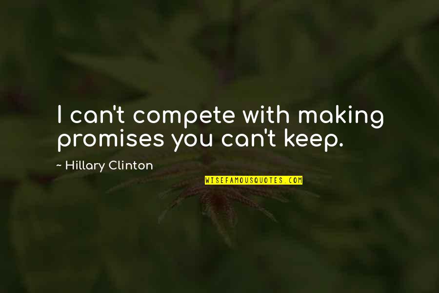 Can't Promise You Quotes By Hillary Clinton: I can't compete with making promises you can't