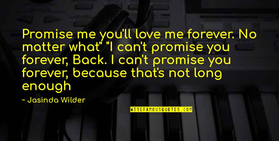 Can't Promise You Quotes By Jasinda Wilder: Promise me you'll love me forever. No matter