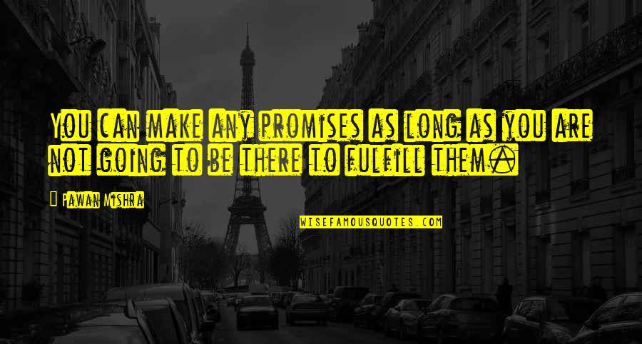 Can't Promise You Quotes By Pawan Mishra: You can make any promises as long as