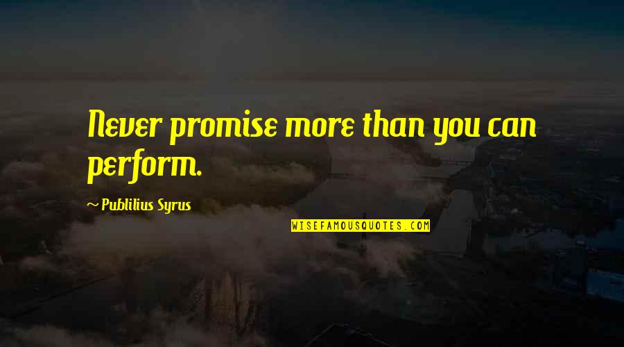 Can't Promise You Quotes By Publilius Syrus: Never promise more than you can perform.