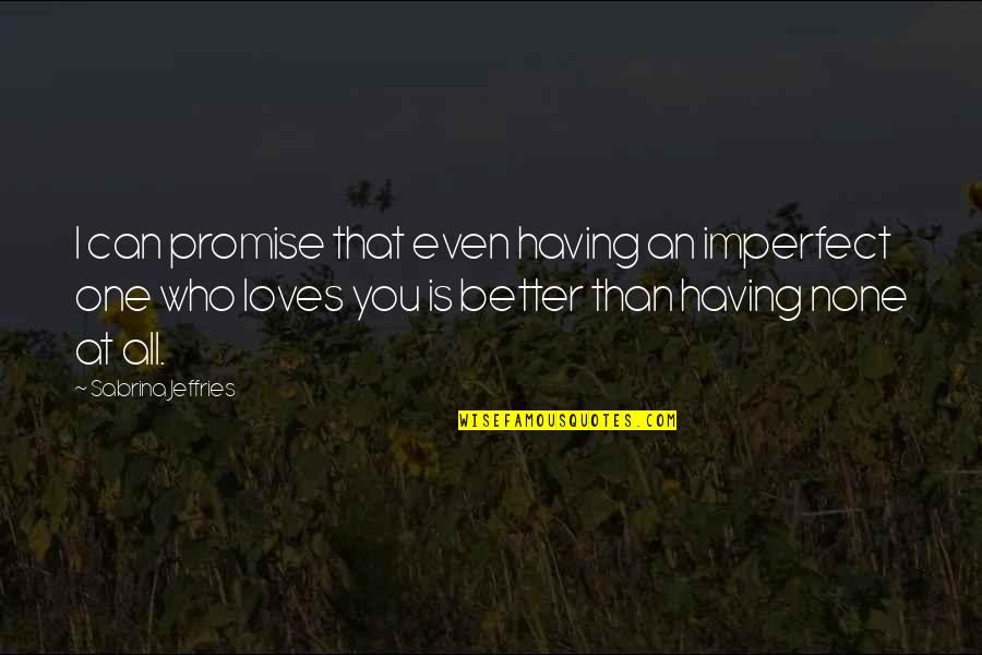 Can't Promise You Quotes By Sabrina Jeffries: I can promise that even having an imperfect