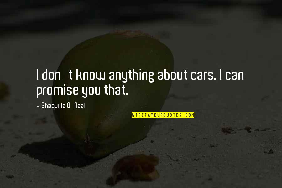 Can't Promise You Quotes By Shaquille O'Neal: I don't know anything about cars. I can