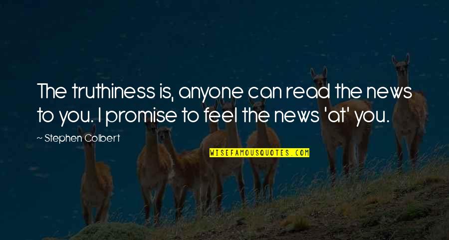 Can't Promise You Quotes By Stephen Colbert: The truthiness is, anyone can read the news