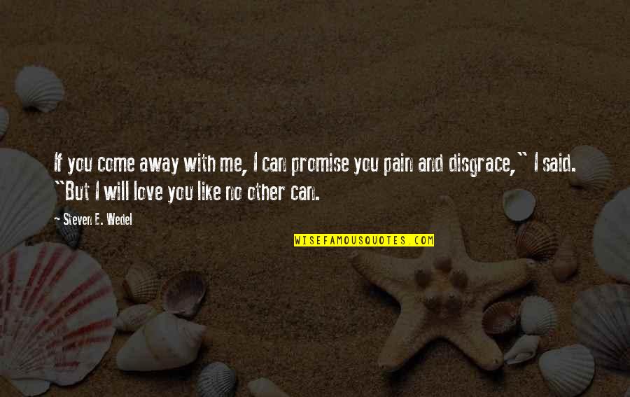 Can't Promise You Quotes By Steven E. Wedel: If you come away with me, I can