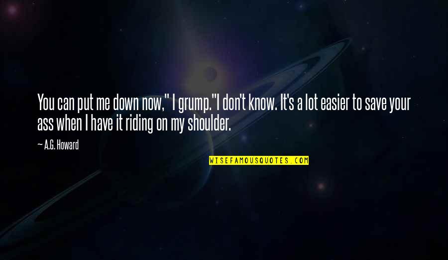 Can't Put Me Down Quotes By A.G. Howard: You can put me down now," I grump."I