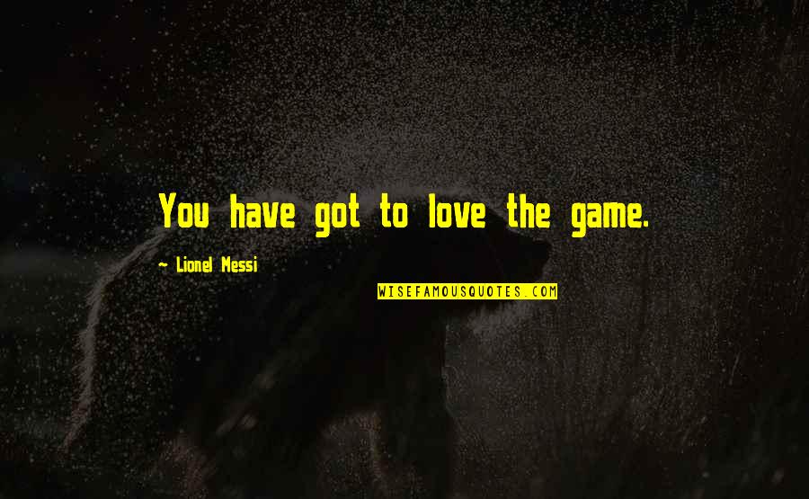Can't Put Me Down Quotes By Lionel Messi: You have got to love the game.