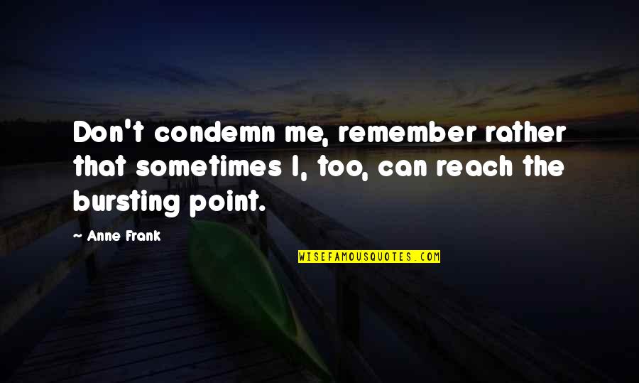 Can't Reach Quotes By Anne Frank: Don't condemn me, remember rather that sometimes I,