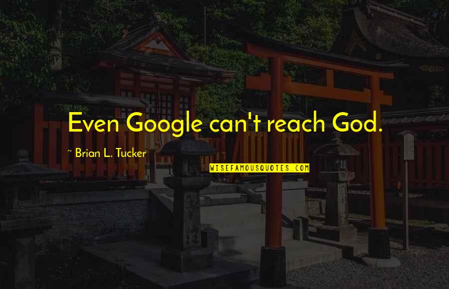 Can't Reach Quotes By Brian L. Tucker: Even Google can't reach God.