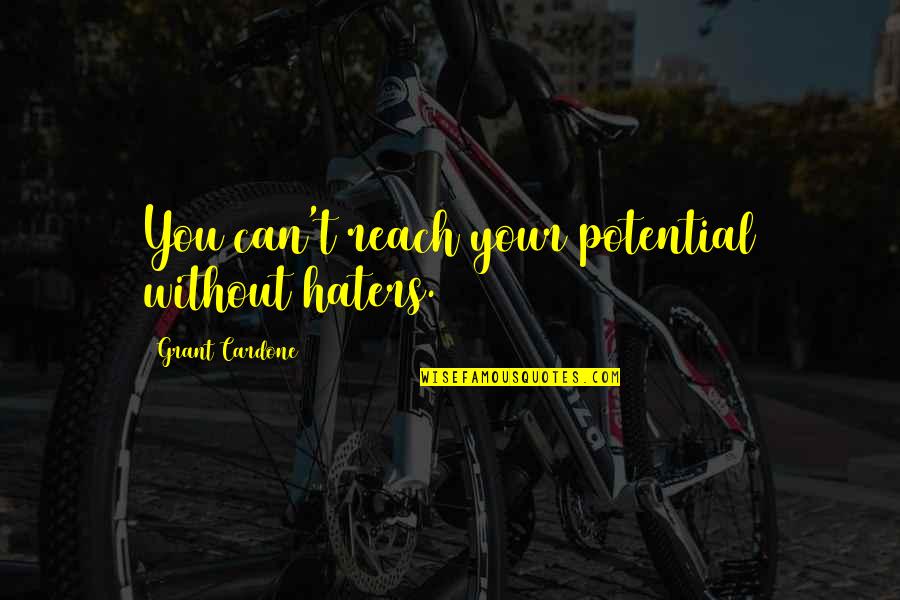 Can't Reach Quotes By Grant Cardone: You can't reach your potential without haters.