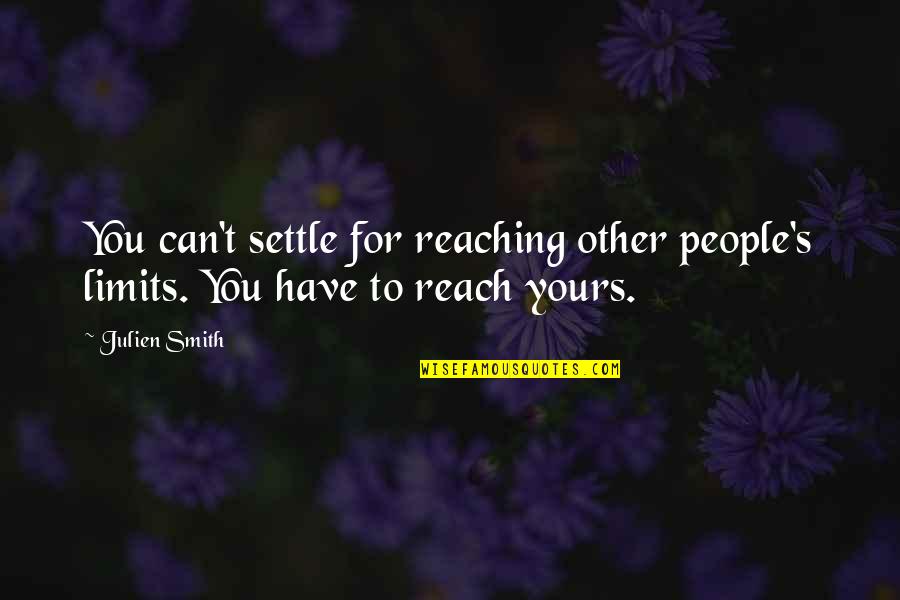 Can't Reach Quotes By Julien Smith: You can't settle for reaching other people's limits.