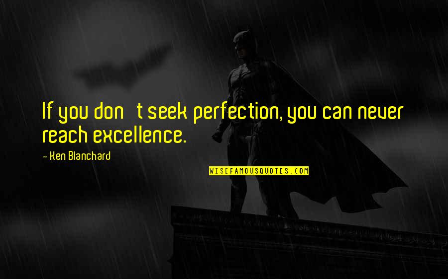 Can't Reach Quotes By Ken Blanchard: If you don't seek perfection, you can never