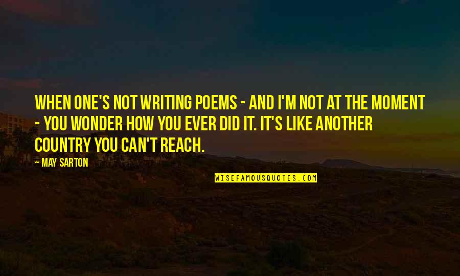 Can't Reach Quotes By May Sarton: When one's not writing poems - and I'm