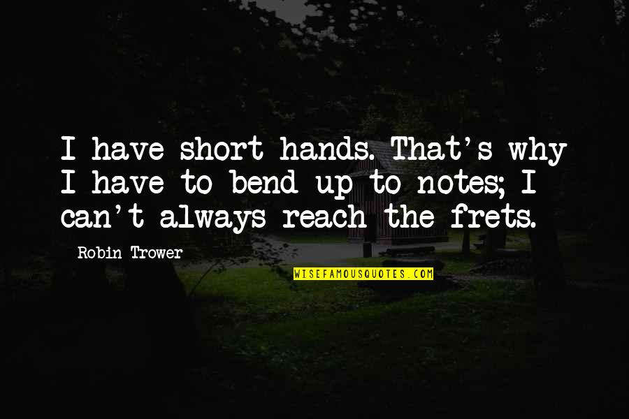 Can't Reach Quotes By Robin Trower: I have short hands. That's why I have