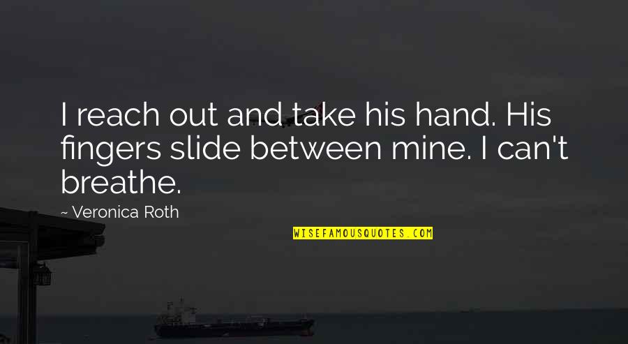 Can't Reach Quotes By Veronica Roth: I reach out and take his hand. His