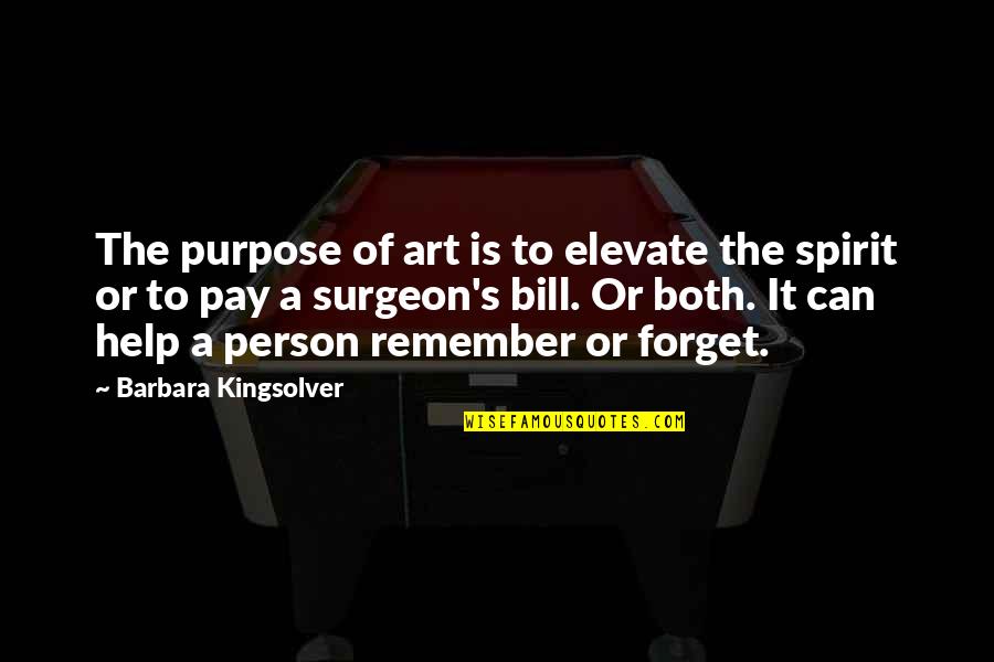 Can't Remember To Forget You Quotes By Barbara Kingsolver: The purpose of art is to elevate the