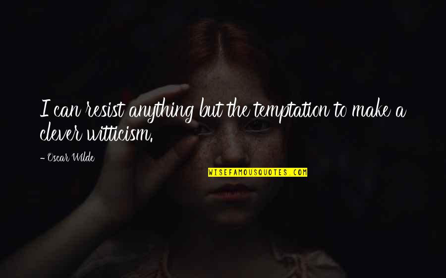 Can't Resist Temptation Quotes By Oscar Wilde: I can resist anything but the temptation to