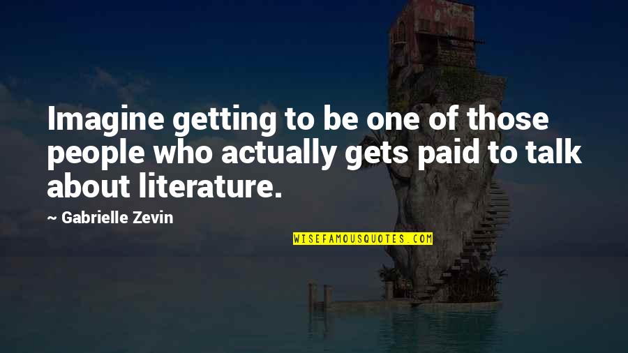 Cant Satisfy Her Quotes By Gabrielle Zevin: Imagine getting to be one of those people Cant Satisfy Her Quotes By Gabrielle Zevin: Imagine getting to be one of those people