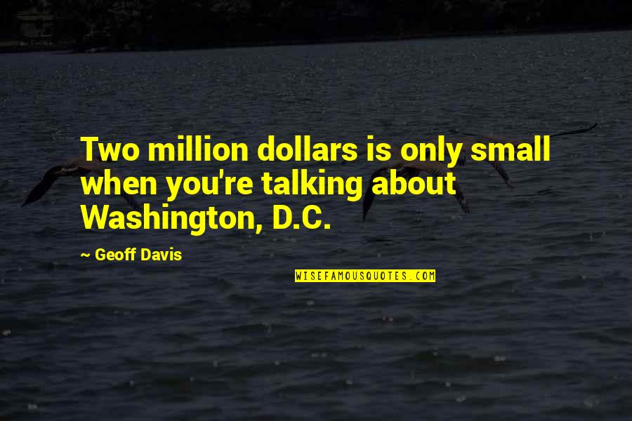 Cant Satisfy Her Quotes By Geoff Davis: Two million dollars is only small when you're
