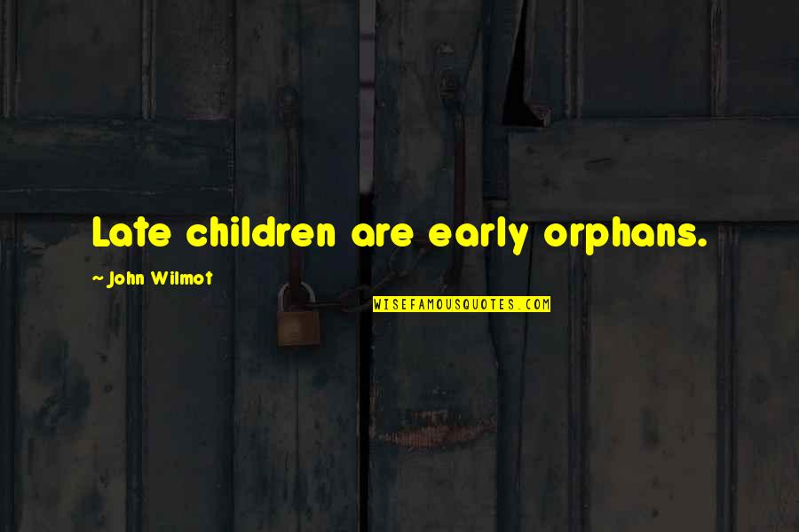 Cant Satisfy Her Quotes By John Wilmot: Late children are early orphans.