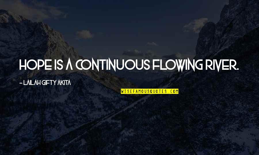 Cant Satisfy Her Quotes By Lailah Gifty Akita: Hope is a continuous flowing river.