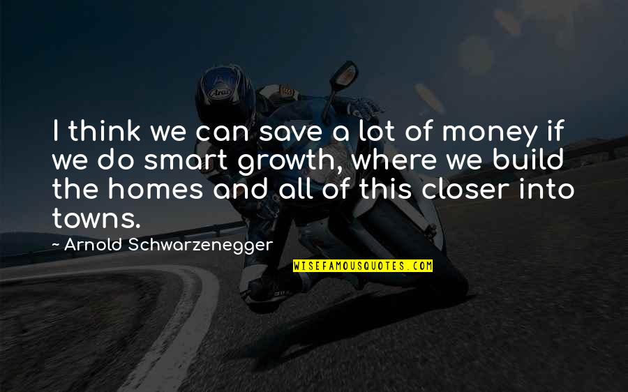 Can't Save Money Quotes By Arnold Schwarzenegger: I think we can save a lot of