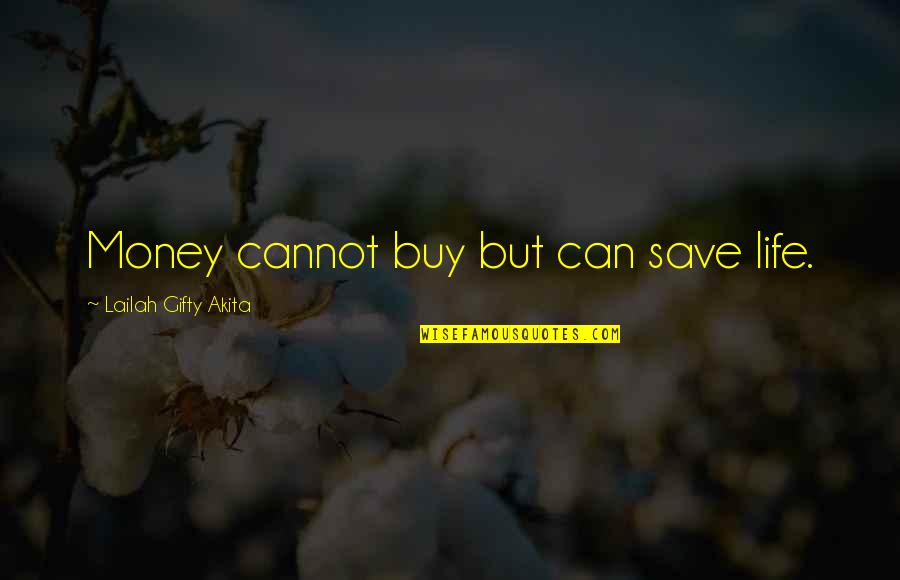 Can't Save Money Quotes By Lailah Gifty Akita: Money cannot buy but can save life.