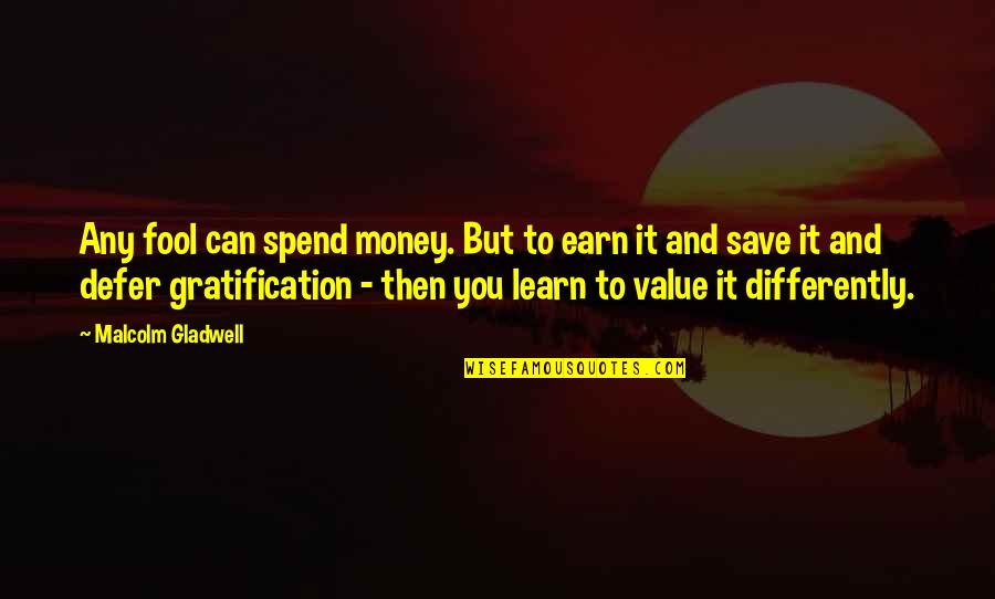 Can't Save Money Quotes By Malcolm Gladwell: Any fool can spend money. But to earn Can't Save Money Quotes By Malcolm Gladwell: Any fool can spend money. But to earn