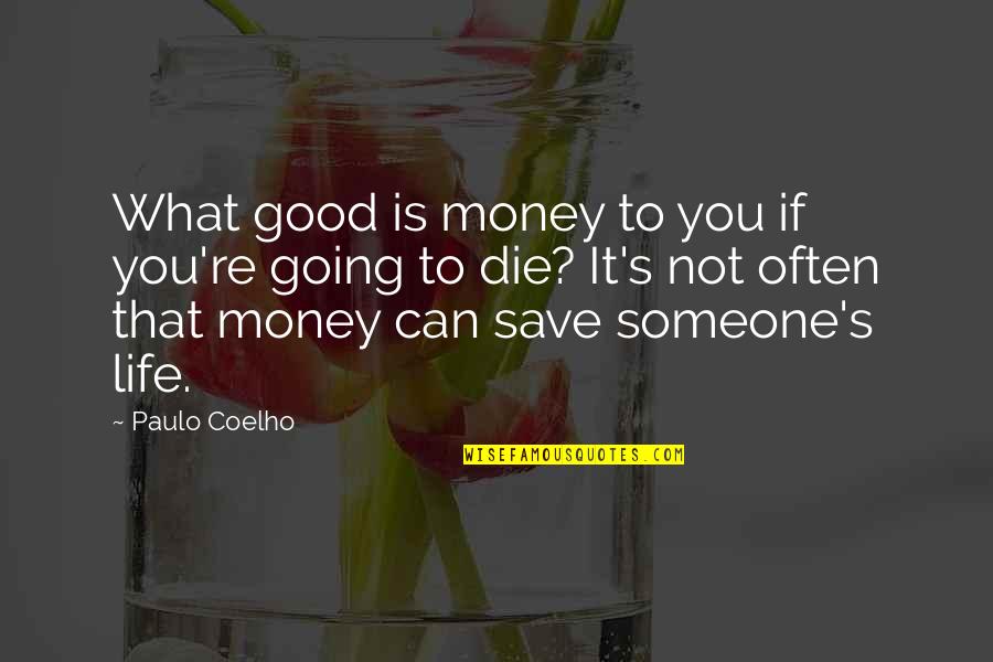 Can't Save Money Quotes By Paulo Coelho: What good is money to you if you're