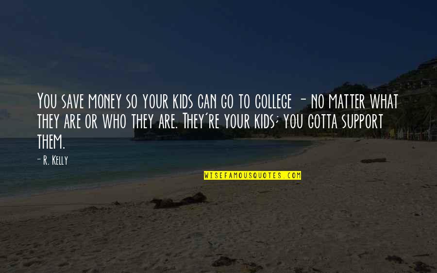 Can't Save Money Quotes By R. Kelly: You save money so your kids can go