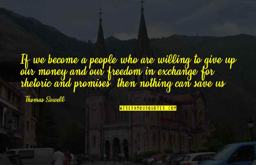 Can't Save Money Quotes By Thomas Sowell: If we become a people who are willing