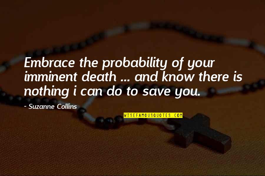 Can't Save You Quotes By Suzanne Collins: Embrace the probability of your imminent death ...