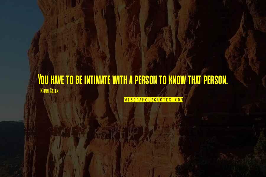 Can't Say How You Feel Quotes By Kevin Gates: You have to be intimate with a person