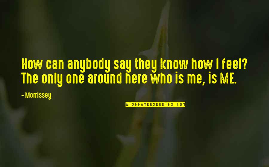 Can't Say How You Feel Quotes By Morrissey: How can anybody say they know how I