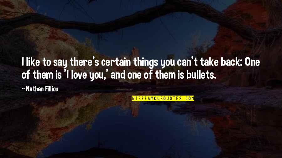 Can't Say I Love You Back Quotes By Nathan Fillion: I like to say there's certain things you