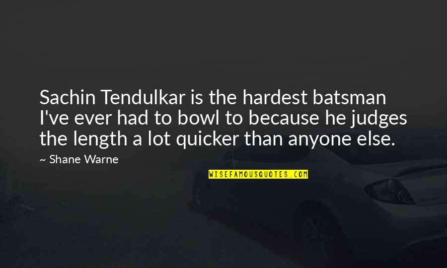Can't Say I Love You Back Quotes By Shane Warne: Sachin Tendulkar is the hardest batsman I've ever