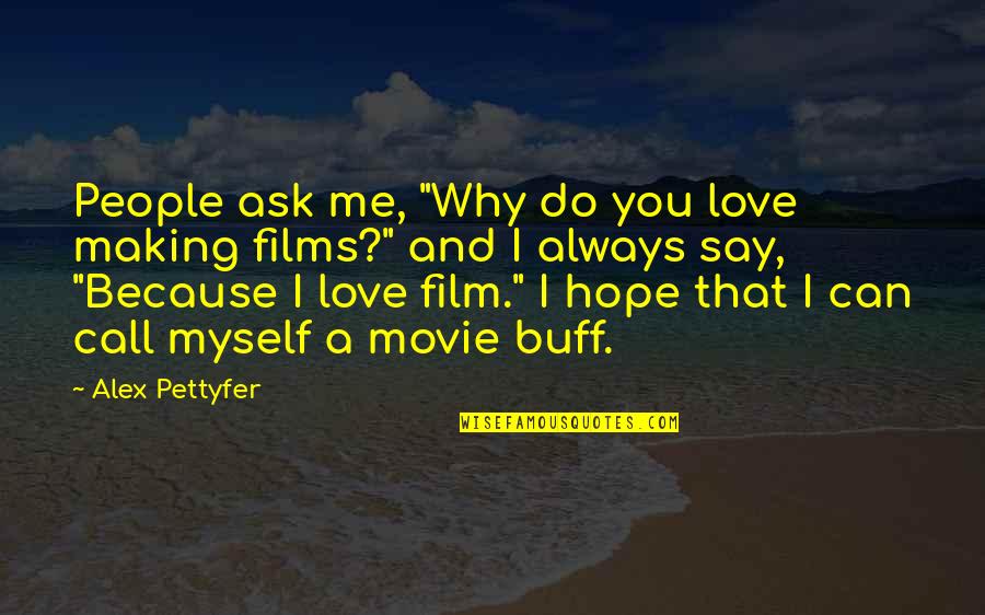 Can't Say I Love You Quotes By Alex Pettyfer: People ask me, "Why do you love making