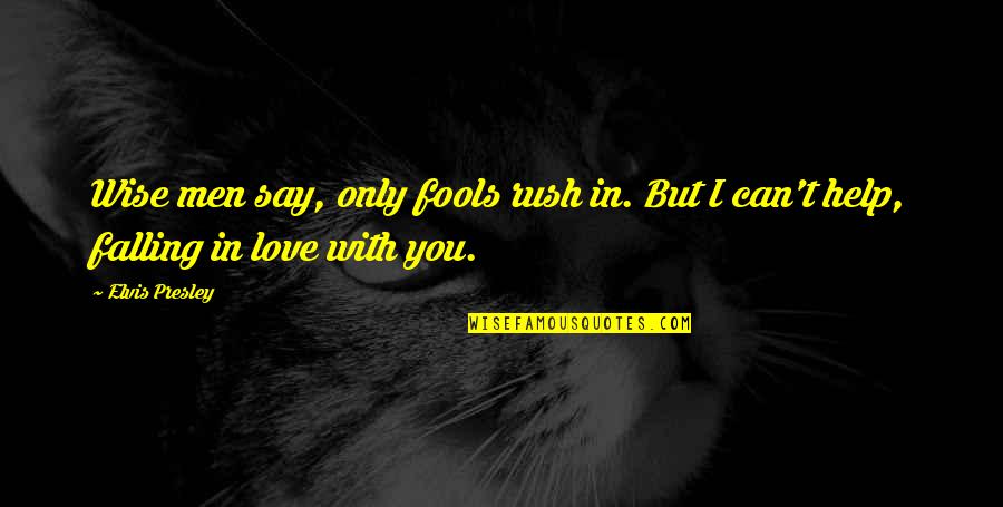 Can't Say I Love You Quotes By Elvis Presley: Wise men say, only fools rush in. But