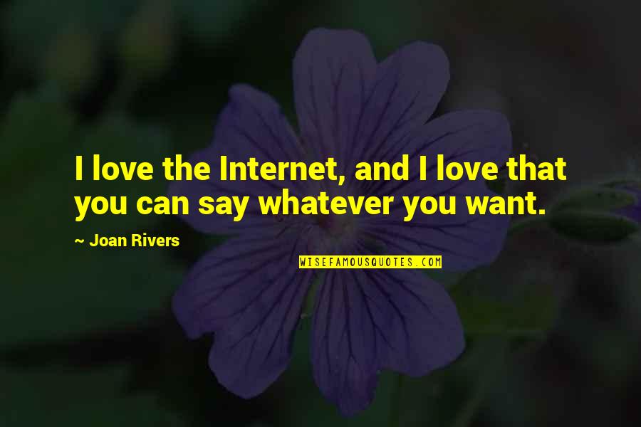 Can't Say I Love You Quotes By Joan Rivers: I love the Internet, and I love that