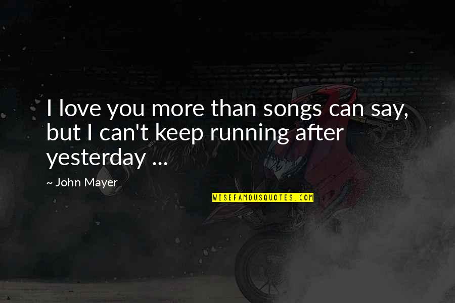 Can't Say I Love You Quotes By John Mayer: I love you more than songs can say,