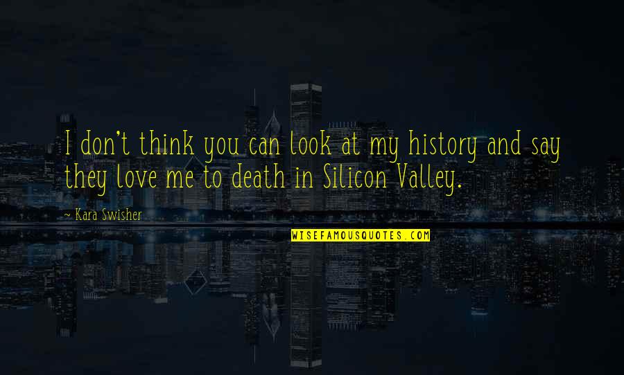 Can't Say I Love You Quotes By Kara Swisher: I don't think you can look at my