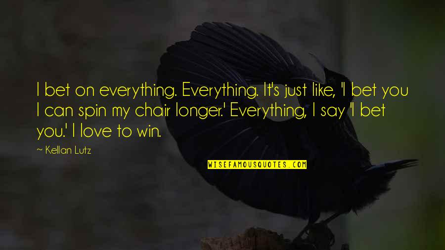 Can't Say I Love You Quotes By Kellan Lutz: I bet on everything. Everything. It's just like,