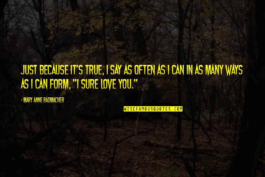 Can't Say I Love You Quotes By Mary Anne Radmacher: Just because it's true, I say as often