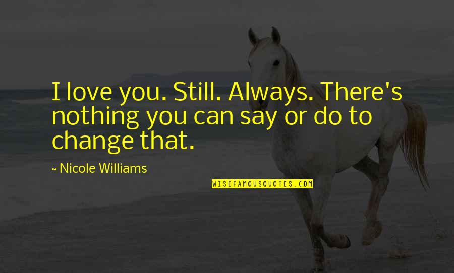 Can't Say I Love You Quotes By Nicole Williams: I love you. Still. Always. There's nothing you