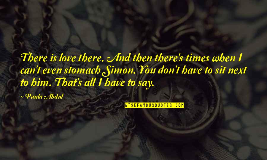 Can't Say I Love You Quotes By Paula Abdul: There is love there. And then there's times